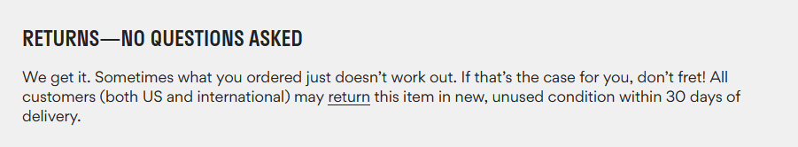 Text in screenshot reads: RETURNS—NO QUESTIONS ASKED We get it. Sometimes what you ordered just doesn’t work out. If that’s the case for you, don’t fret! All customers (both US and international) may return this item in new, unused condition within 30 days of delivery.